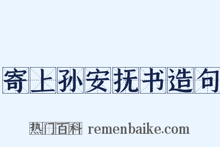 寄上孙安抚书造句是什么意思的图片